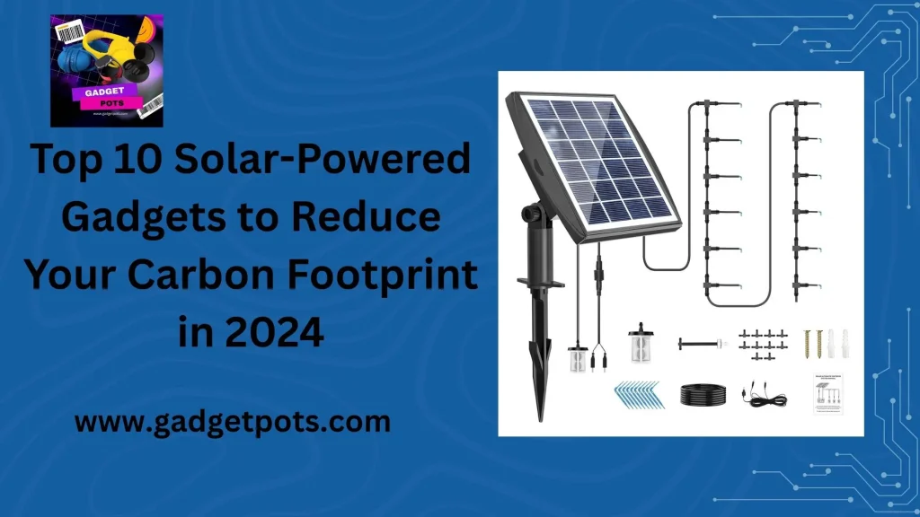 Read more about the article Top 10 Solar-Powered Gadgets to Reduce Your Carbon Footprint in 2024